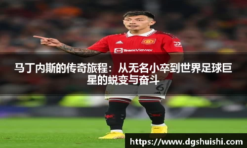 马丁内斯的传奇旅程:从无名小卒到世界足球巨星的蜕变与奋斗